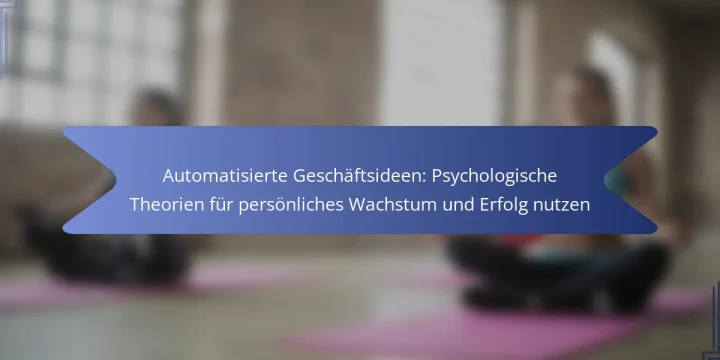 Automatisierte Geschäftsideen: Psychologische Theorien für persönliches Wachstum und Erfolg nutzen