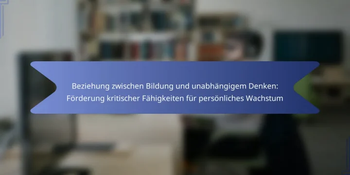 Beziehung zwischen Bildung und unabhängigem Denken: Förderung kritischer Fähigkeiten für persönliches Wachstum