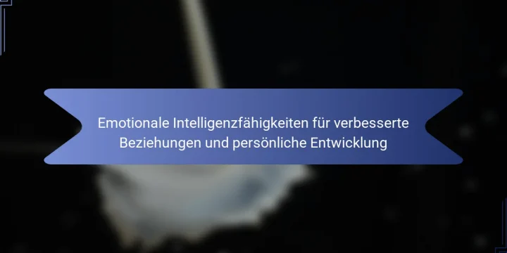 Emotionale Intelligenzfähigkeiten für verbesserte Beziehungen und persönliche Entwicklung
