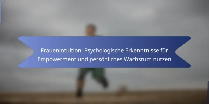 Frauenintuition: Psychologische Erkenntnisse für Empowerment und persönliches Wachstum nutzen