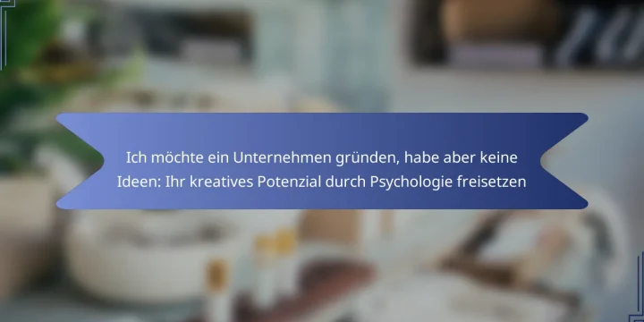 Ich möchte ein Unternehmen gründen, habe aber keine Ideen: Ihr kreatives Potenzial durch Psychologie freisetzen