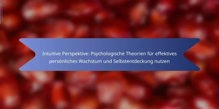 Intuitive Perspektive: Psychologische Theorien für effektives persönliches Wachstum und Selbstentdeckung nutzen