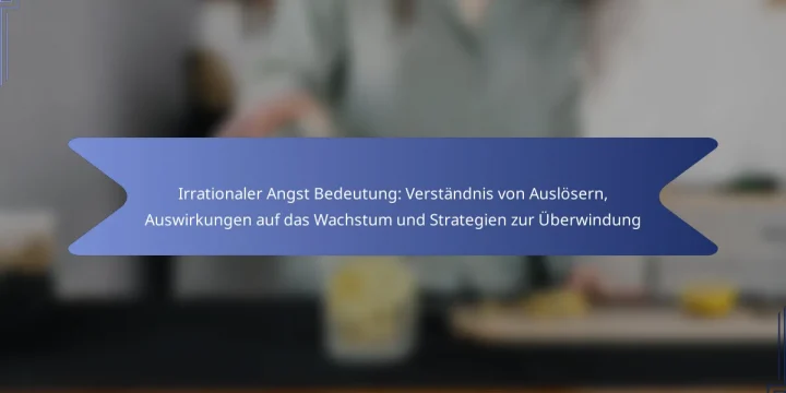 Irrationaler Angst Bedeutung: Verständnis von Auslösern, Auswirkungen auf das Wachstum und Strategien zur Überwindung