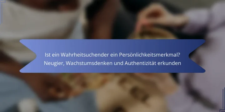 Ist ein Wahrheitsuchender ein Persönlichkeitsmerkmal? Neugier, Wachstumsdenken und Authentizität erkunden