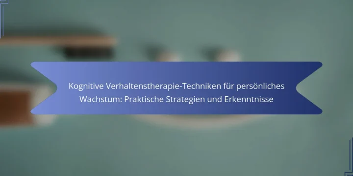 Kognitive Verhaltenstherapie-Techniken für persönliches Wachstum: Praktische Strategien und Erkenntnisse
