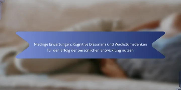 Niedrige Erwartungen: Kognitive Dissonanz und Wachstumsdenken für den Erfolg der persönlichen Entwicklung nutzen