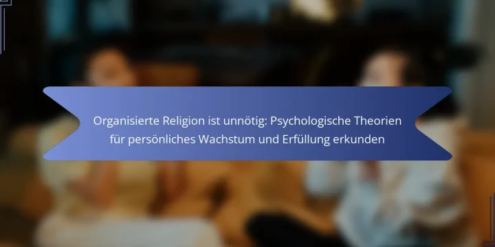 Organisierte Religion ist unnötig: Psychologische Theorien für persönliches Wachstum und Erfüllung erkunden