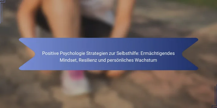 Positive Psychologie Strategien zur Selbsthilfe: Ermächtigendes Mindset, Resilienz und persönliches Wachstum
