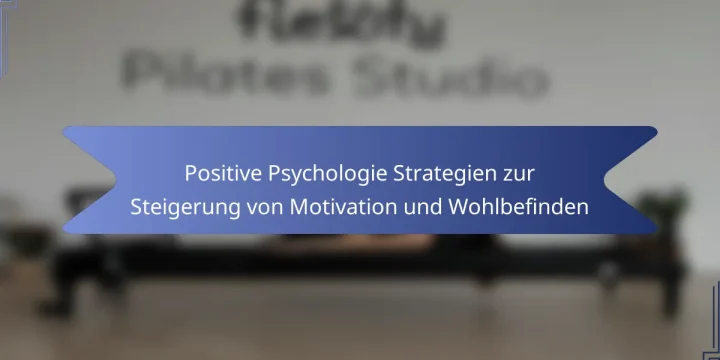 Positive Psychologie Strategien zur Steigerung von Motivation und Wohlbefinden