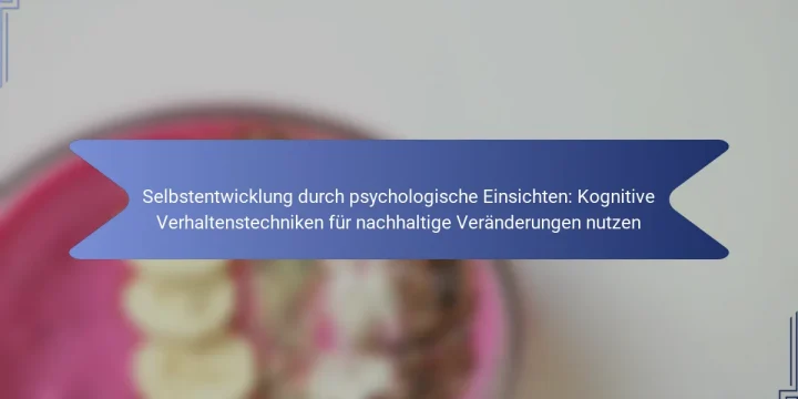 Selbstentwicklung durch psychologische Einsichten: Kognitive Verhaltenstechniken für nachhaltige Veränderungen nutzen
