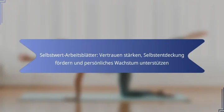 Selbstwert-Arbeitsblätter: Vertrauen stärken, Selbstentdeckung fördern und persönliches Wachstum unterstützen