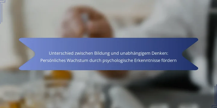 Unterschied zwischen Bildung und unabhängigem Denken: Persönliches Wachstum durch psychologische Erkenntnisse fördern