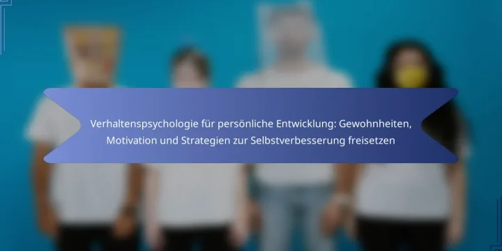 Verhaltenspsychologie für persönliche Entwicklung: Gewohnheiten, Motivation und Strategien zur Selbstverbesserung freisetzen