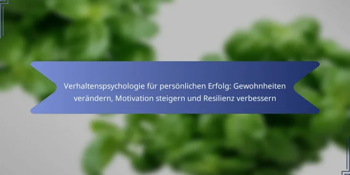Verhaltenspsychologie für persönlichen Erfolg: Gewohnheiten verändern, Motivation steigern und Resilienz verbessern