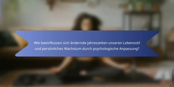 Wie beeinflussen sich ändernde Jahreszeiten unseren Lebensstil und persönliches Wachstum durch psychologische Anpassung?