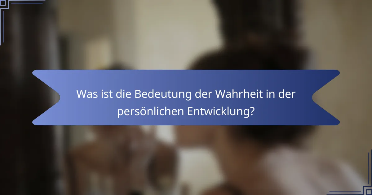Was ist die Bedeutung der Wahrheit in der persönlichen Entwicklung?