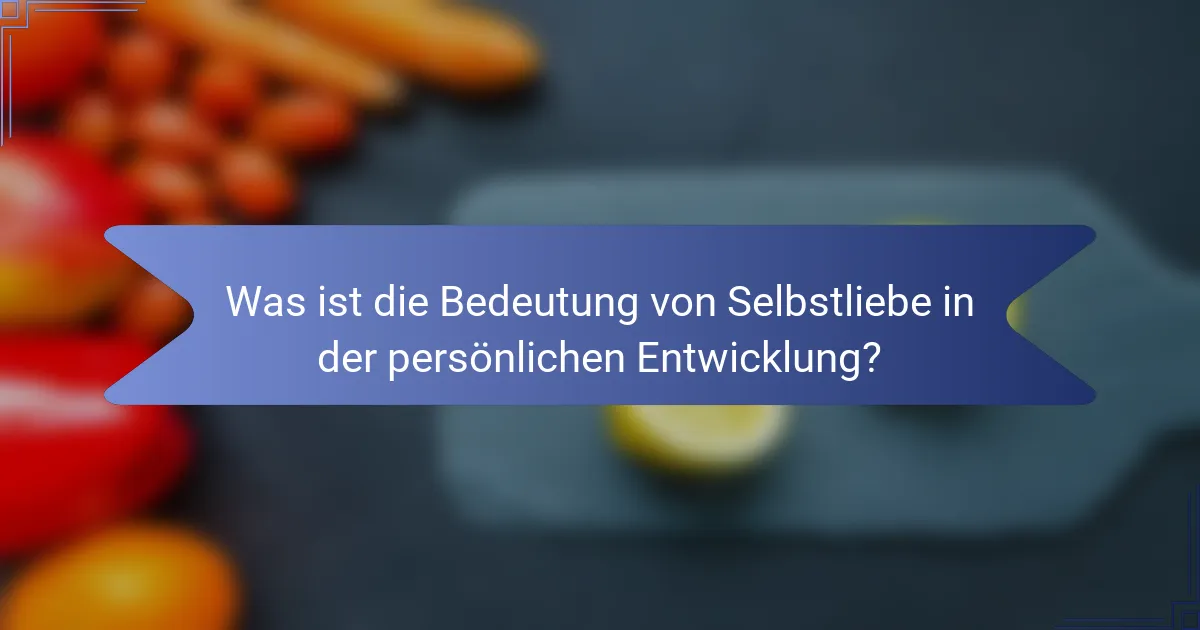 Was ist die Bedeutung von Selbstliebe in der persönlichen Entwicklung?