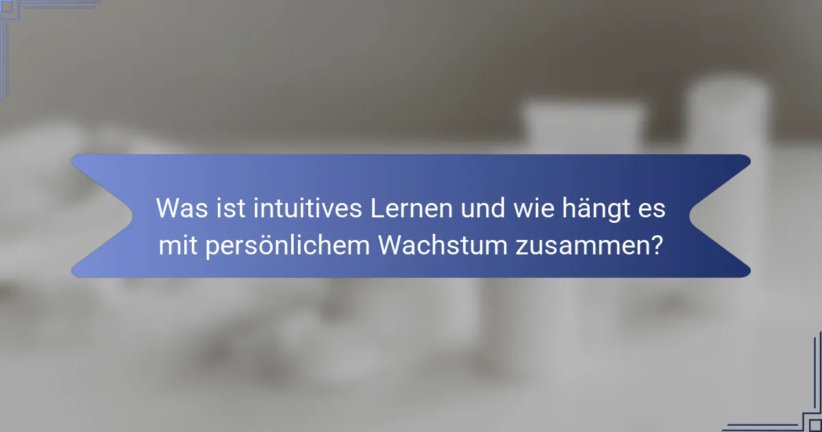 Was ist intuitives Lernen und wie hängt es mit persönlichem Wachstum zusammen?
