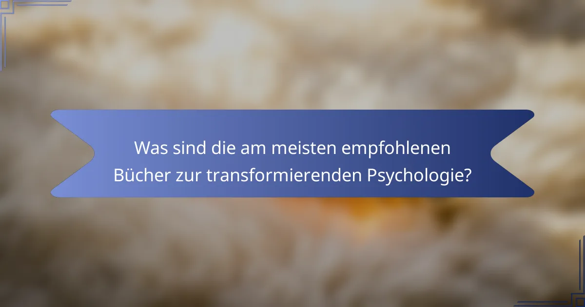 Was sind die am meisten empfohlenen Bücher zur transformierenden Psychologie?