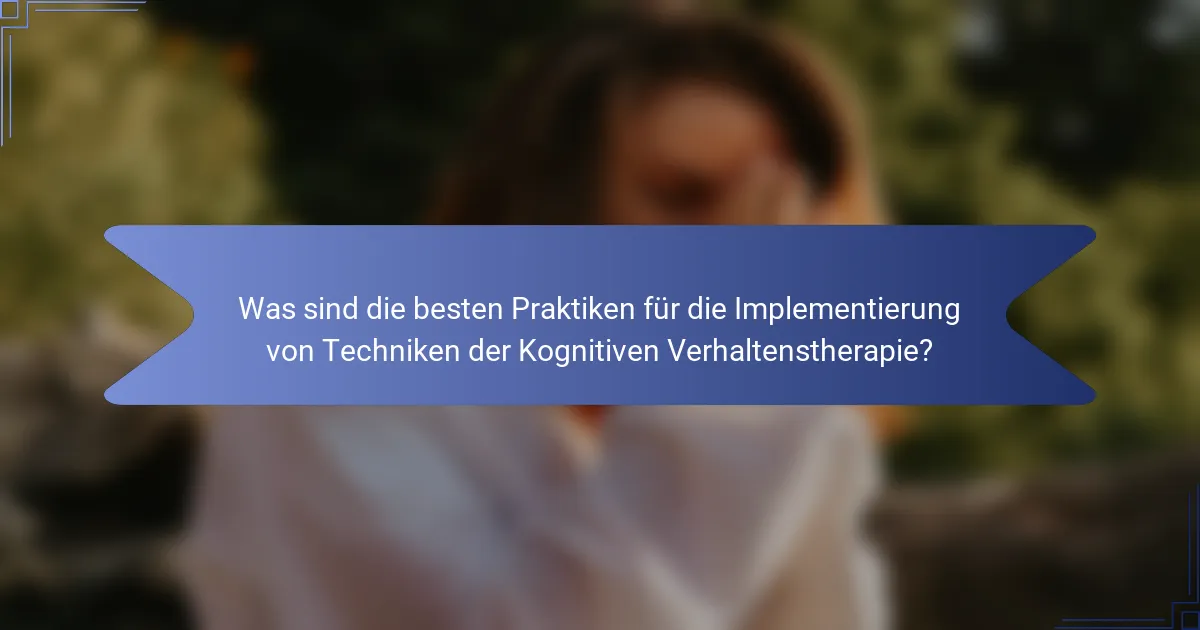Was sind die besten Praktiken für die Implementierung von Techniken der Kognitiven Verhaltenstherapie?
