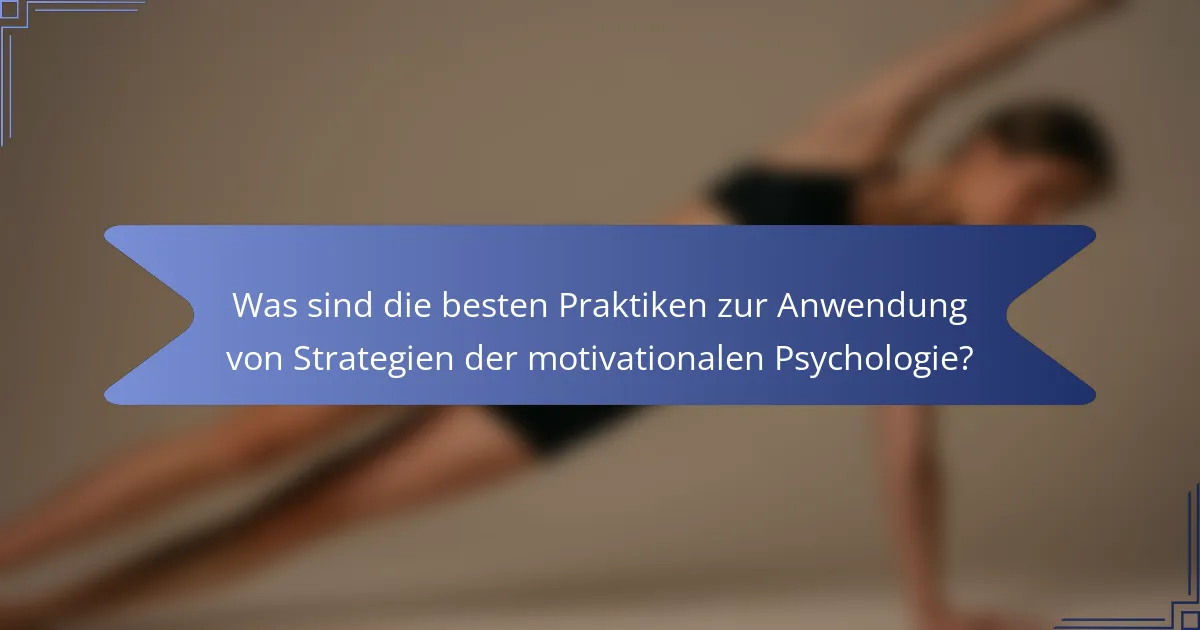 Was sind die besten Praktiken zur Anwendung von Strategien der motivationalen Psychologie?