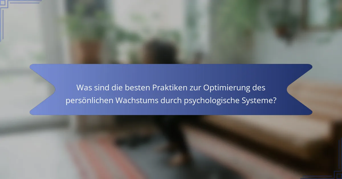 Was sind die besten Praktiken zur Optimierung des persönlichen Wachstums durch psychologische Systeme?