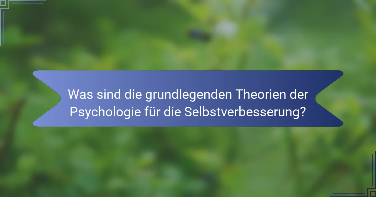 Was sind die grundlegenden Theorien der Psychologie für die Selbstverbesserung?
