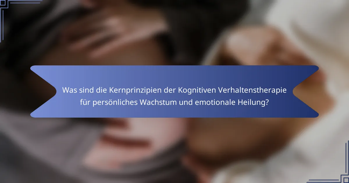 Was sind die Kernprinzipien der Kognitiven Verhaltenstherapie für persönliches Wachstum und emotionale Heilung?