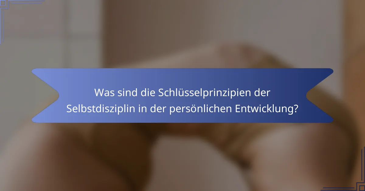 Was sind die Schlüsselprinzipien der Selbstdisziplin in der persönlichen Entwicklung?