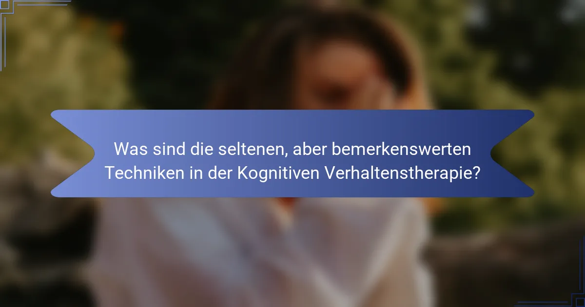 Was sind die seltenen, aber bemerkenswerten Techniken in der Kognitiven Verhaltenstherapie?
