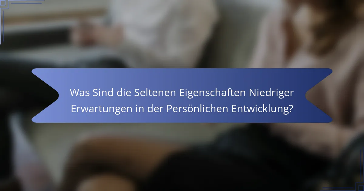 Was Sind die Seltenen Eigenschaften Niedriger Erwartungen in der Persönlichen Entwicklung?