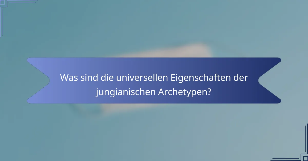 Was sind die universellen Eigenschaften der jungianischen Archetypen?
