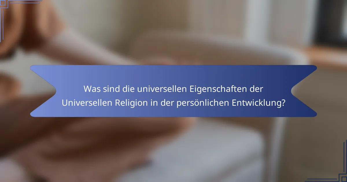 Was sind die universellen Eigenschaften der Universellen Religion in der persönlichen Entwicklung?
