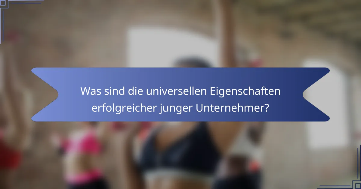 Was sind die universellen Eigenschaften erfolgreicher junger Unternehmer?