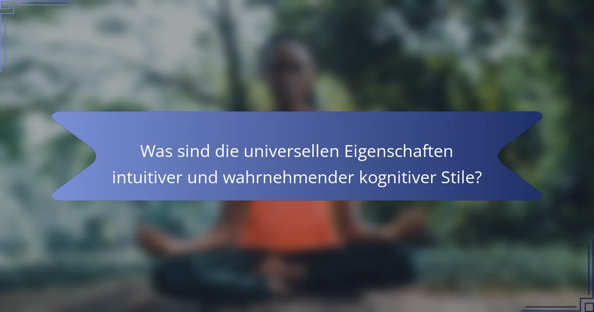 Was sind die universellen Eigenschaften intuitiver und wahrnehmender kognitiver Stile?