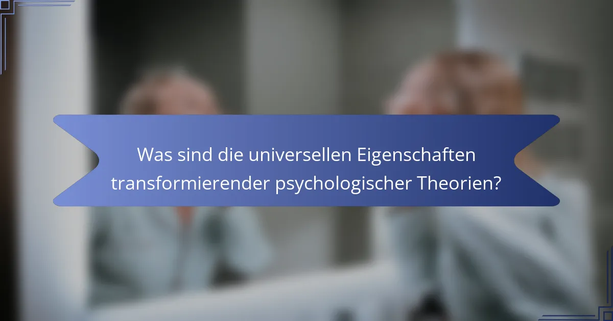 Was sind die universellen Eigenschaften transformierender psychologischer Theorien?