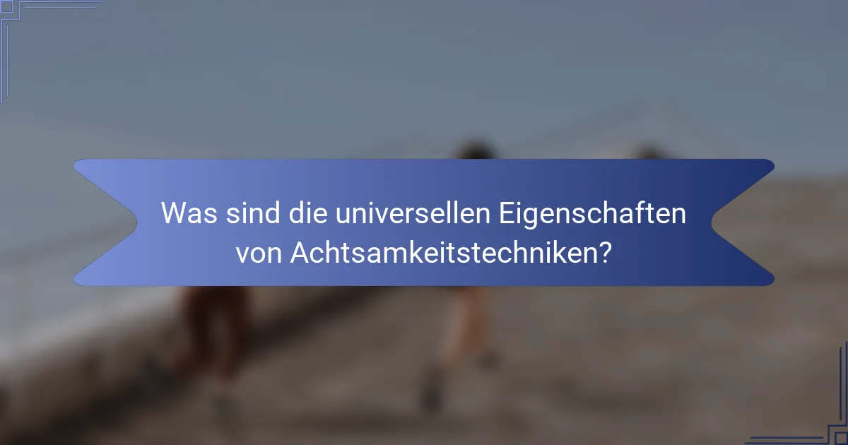 Was sind die universellen Eigenschaften von Achtsamkeitstechniken?