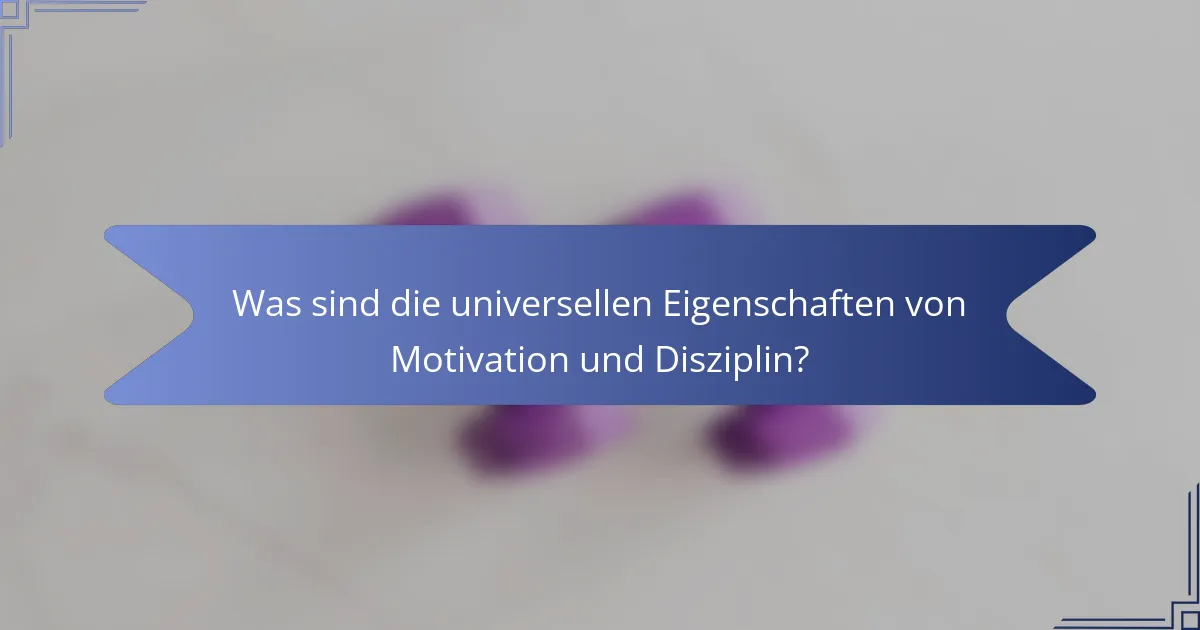 Was sind die universellen Eigenschaften von Motivation und Disziplin?