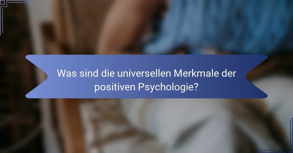 Was sind die universellen Merkmale der positiven Psychologie?