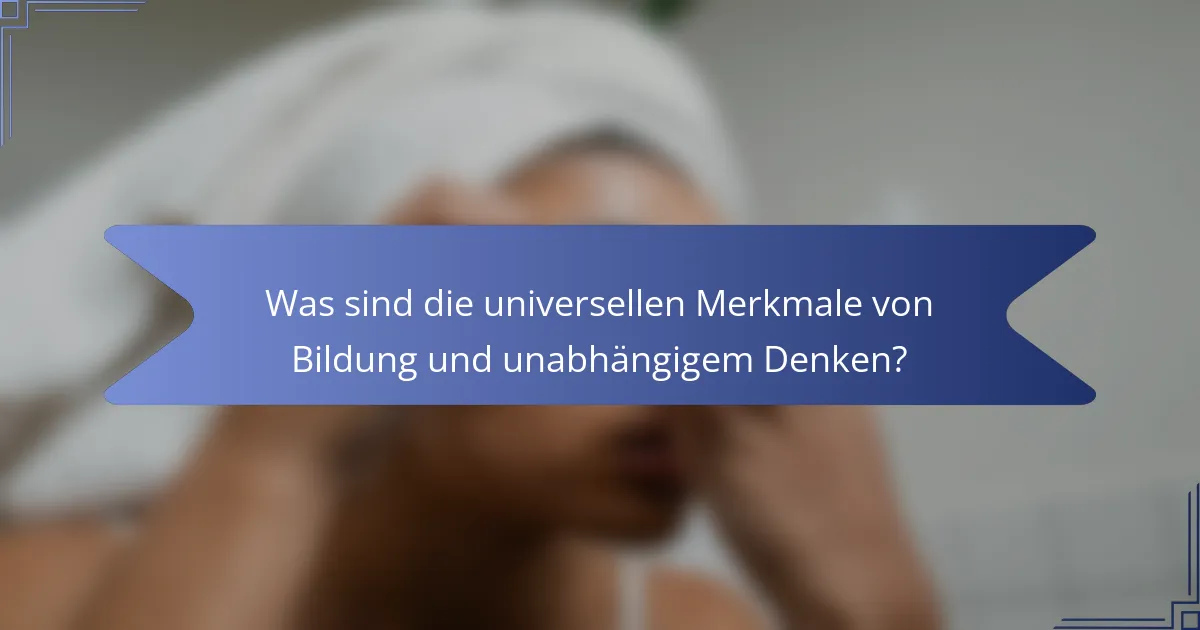 Was sind die universellen Merkmale von Bildung und unabhängigem Denken?