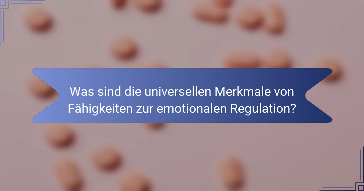Was sind die universellen Merkmale von Fähigkeiten zur emotionalen Regulation?