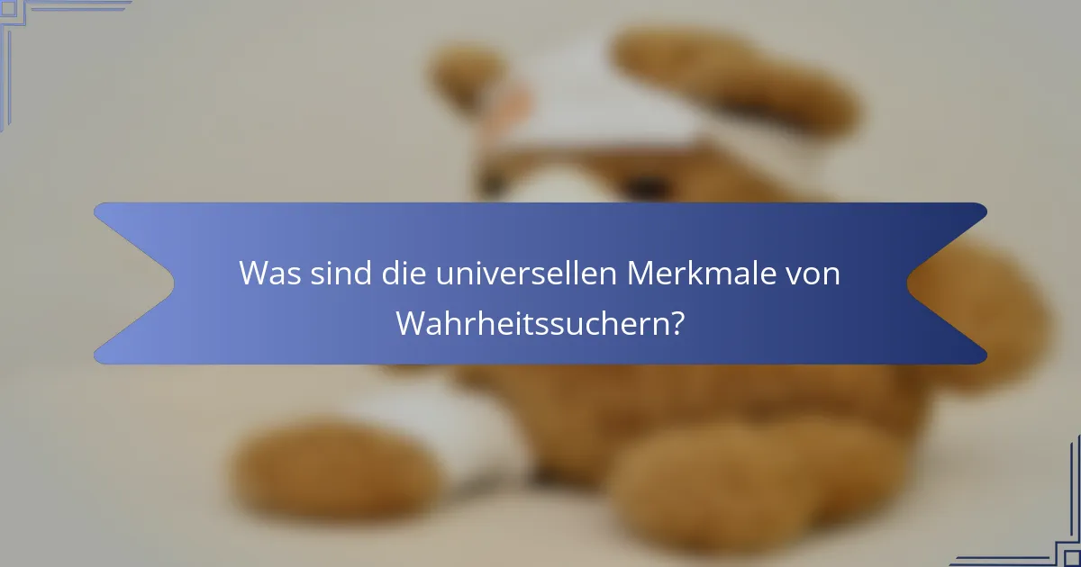Was sind die universellen Merkmale von Wahrheitssuchern?