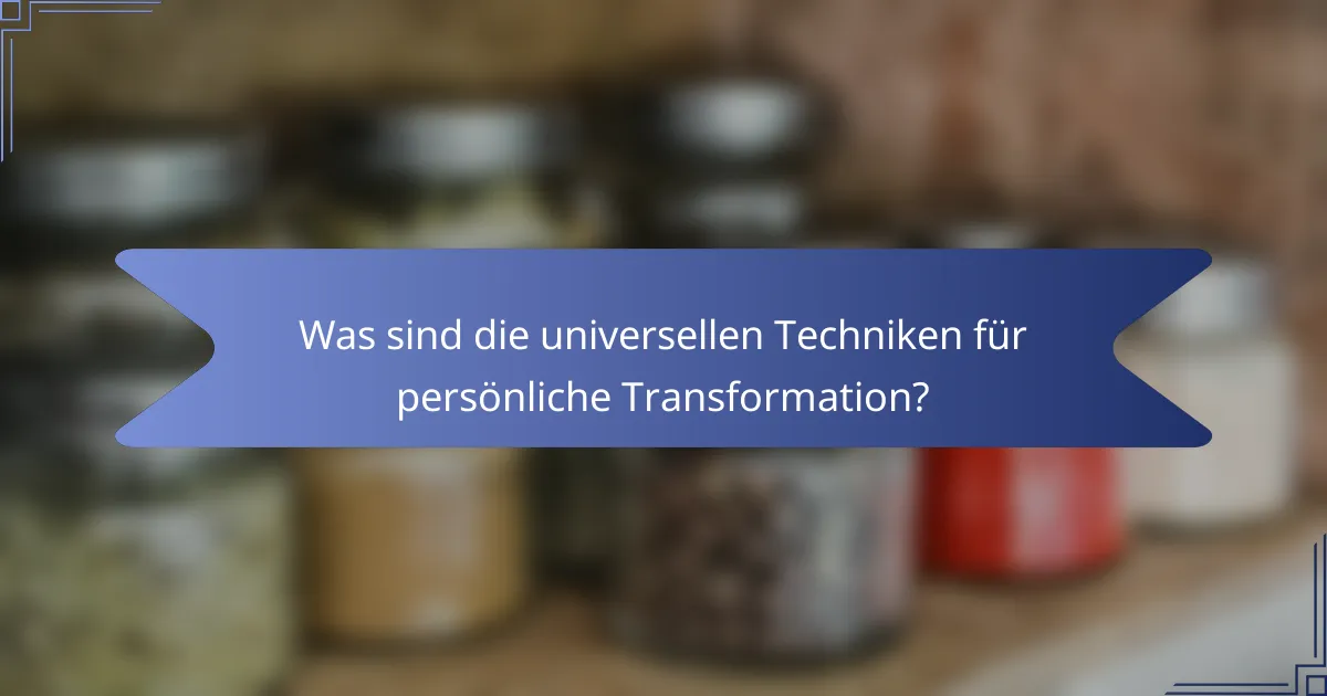Was sind die universellen Techniken für persönliche Transformation?