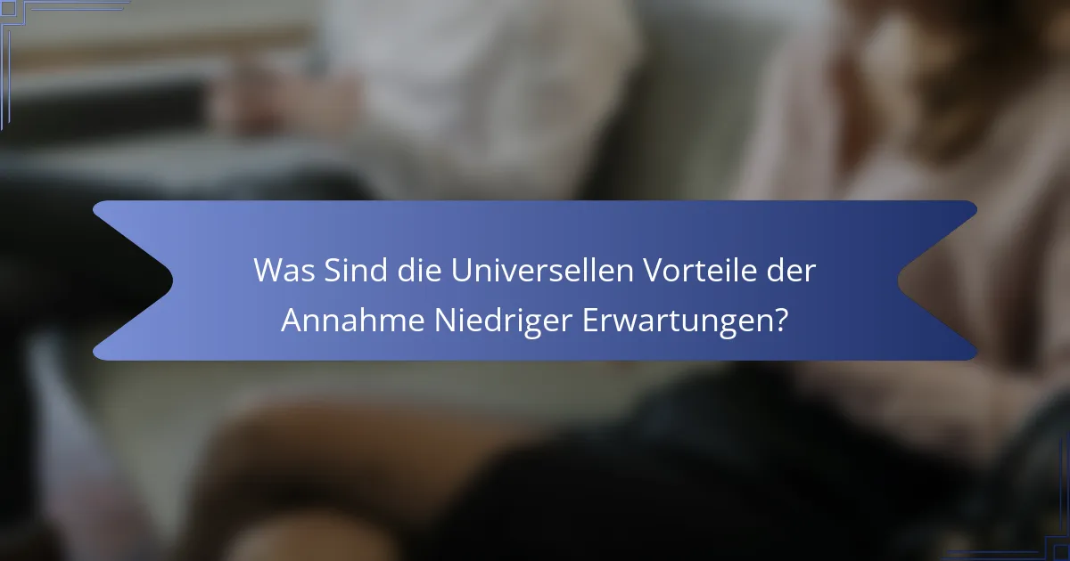 Was Sind die Universellen Vorteile der Annahme Niedriger Erwartungen?