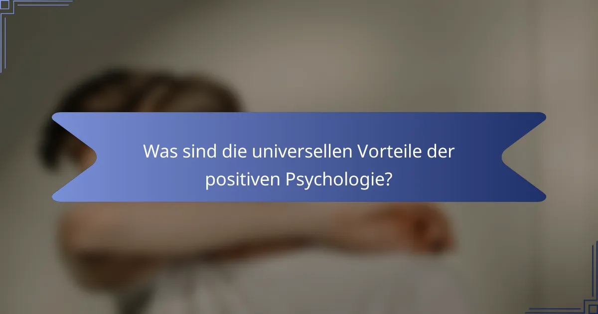 Was sind die universellen Vorteile der Positiven Psychologie?