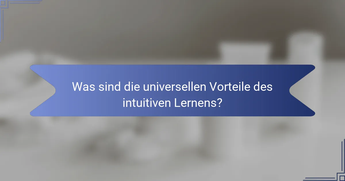 Was sind die universellen Vorteile des intuitiven Lernens?