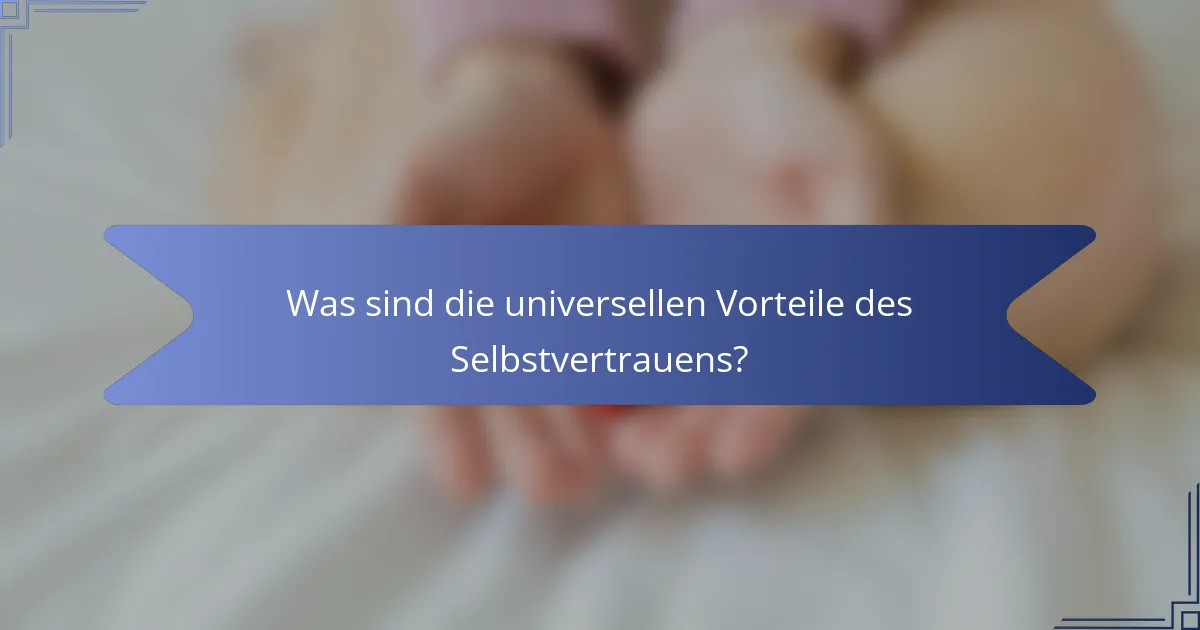 Was sind die universellen Vorteile des Selbstvertrauens?