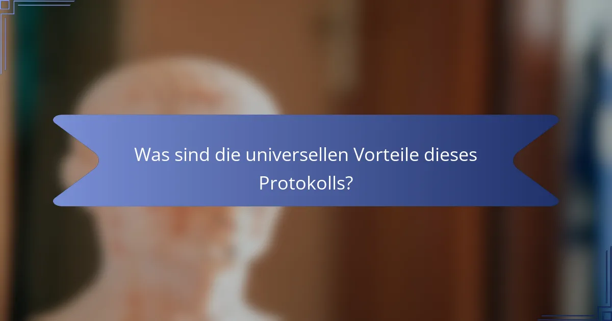 Was sind die universellen Vorteile dieses Protokolls?