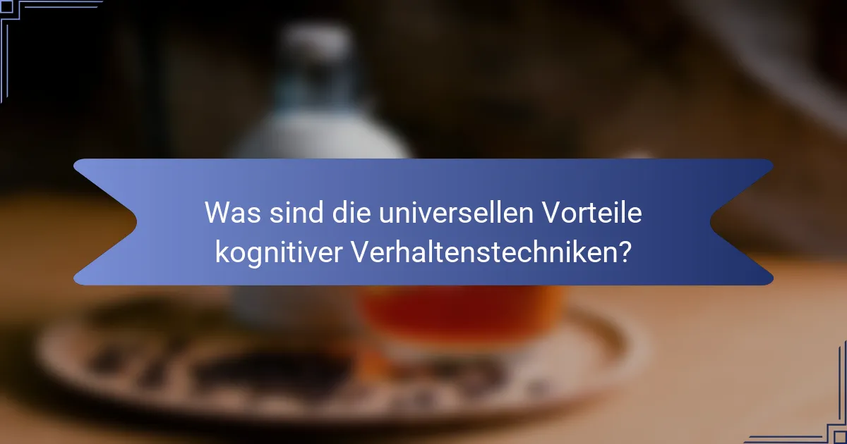Was sind die universellen Vorteile kognitiver Verhaltenstechniken?