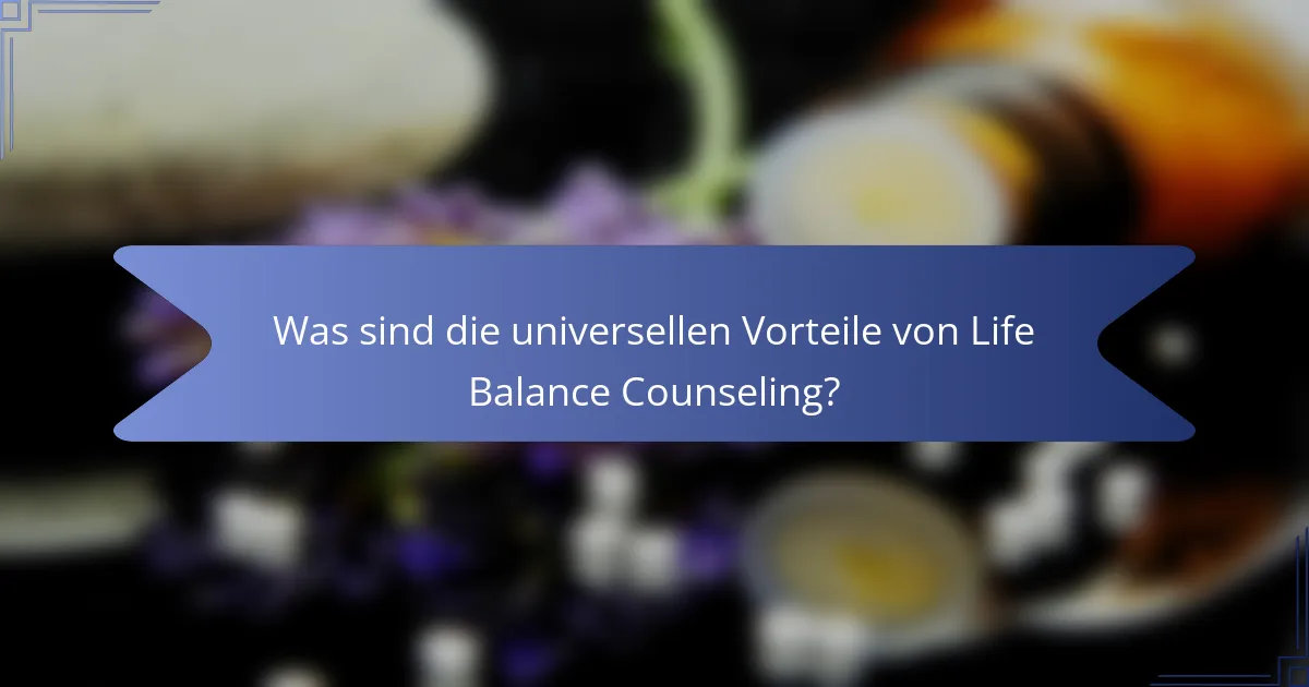 Was sind die universellen Vorteile von Life Balance Counseling?